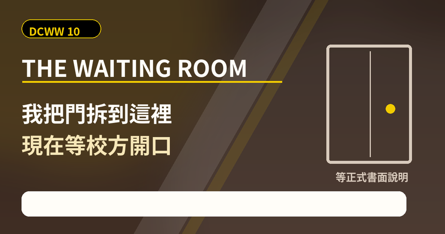 DCWW 10 上梗圖:The Waiting Room,我把門拆到這裡,現在等校方開口